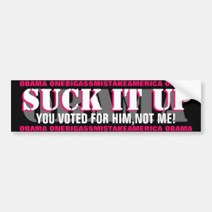 OBAMA-"SUCK IT UP" YOU VOTED FOR HIM,NOT ME ! BUMPER STICKER