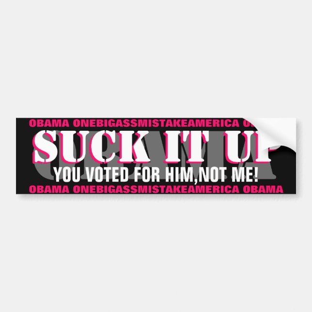 OBAMA-"SUCK IT UP" YOU VOTED FOR HIM,NOT ME ! BUMPER STICKER (Front)