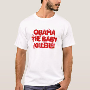 OBAMA THE BABY KILLER!!! T-Shirt