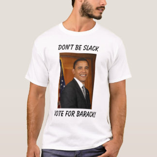 obama, Vote for Barak!, Don't be slack T-Shirt