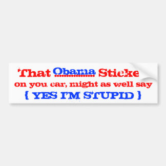Obama yes i'm stupid bumper sticker