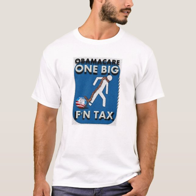 ObamaCare...It's One Big F'n Tax T-Shirt (Front)