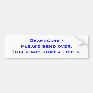 Obamacare - Please bend over. This might hurt a... Bumper Sticker
