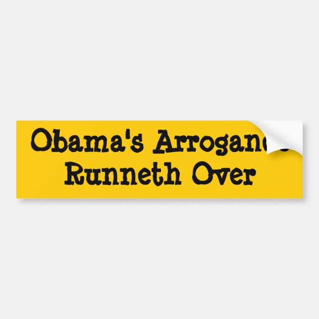 Obama's Arrogance Runneth Over Bumper Sticker (Front)
