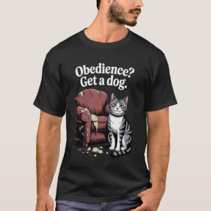 Obedience Get A Dog Cat Kitten Cat Lover T-Shirt