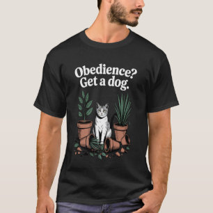 Obedience Get A Dog Cat Kitten Cat Lover T-Shirt