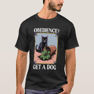 Obedience Get A Dog Cat Lover Kitten Funny Cat 1 T-Shirt