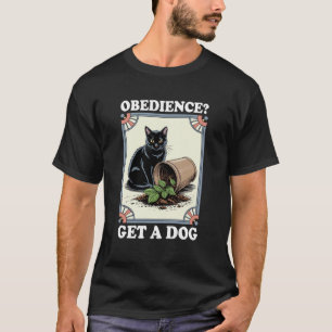 Obedience Get A Dog Cat Lover Kitten Funny Cat T-Shirt