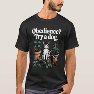 Obedience Try A Dog Cat Lover Kitten Funny Cat 1 T-Shirt