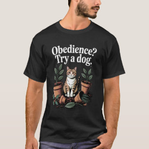 Obedience Try A Dog Cat Lover Kitten Funny Cat 4 T-Shirt