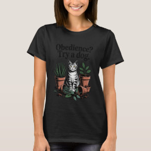 Obedience Try A Dog Cat Lover Kitten Funny Cat T-Shirt