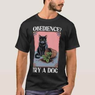 Obedience Try A Dog Cat Lover Kitten Funny Cat T-Shirt