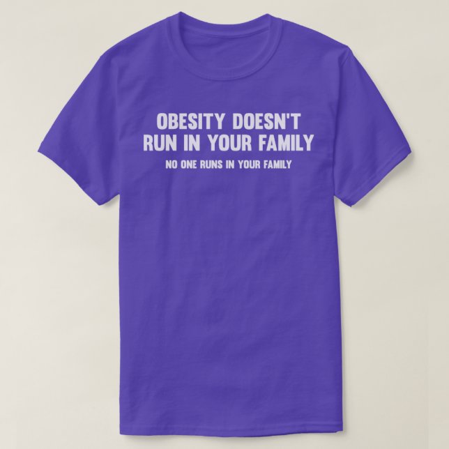 Obesity Doesnt Run In Your Family  T-Shirt (Design Front)