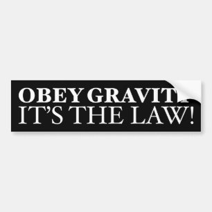 Obey Gravity It’s The Law! Bumper Sticker