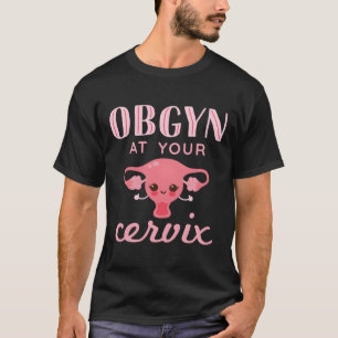 Obgyn At Your Cervix Obstetrician Funny Obstetrics T-Shirt