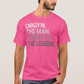 Obgyn Gynaecologist Ob Gyn Man The Myth Legend Gif T-Shirt