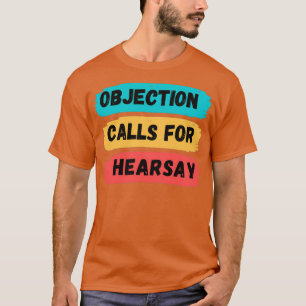 objection calls for hearsay Classic TShirt