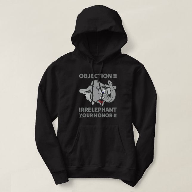 OBJECTION ! IRRELEPHANT YOUR HONOR !               HOODIE (Design Front)