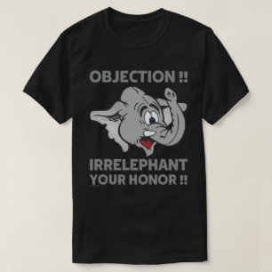 OBJECTION ! IRRELEPHANT YOUR HONOR !               T-Shirt