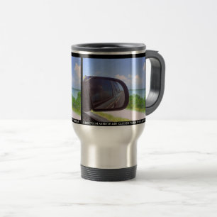 Objects In Mirror Travel Mug