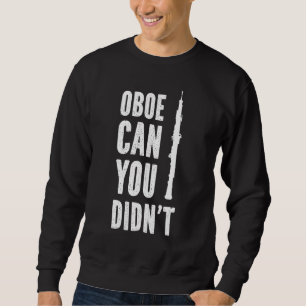Oboe Can You Didnt Oboist Oboe Player Sweatshirt