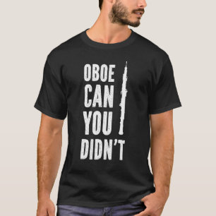 Oboe Can You Didnt Oboist Oboe Player T-Shirt