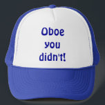 Oboe You Didn't Hat<br><div class="desc">Did you really go there? Oboe you didn't! This Oboe You Didn't hat is the perfect gift for any snarky oboe player. The design features a royal blue writing that reads, "Oboe you didn't!" in a Hobo font because oboe and hobo rhyme. Yeah, that's the kind of creative genius you're...</div>