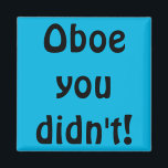 Oboe You Didn't Magnet<br><div class="desc">Did you really go there? Oboe you didn't! This Oboe You Didn't magnet is the perfect gift for any snarky oboe player. The design features a bright blue background and reads, "Oboe you didn't!" in a Hobo font because oboe and hobo rhyme. Yeah, that's the kind of creative genius you're...</div>