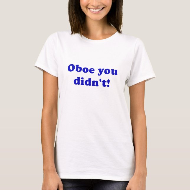 Oboe You Didnt T-Shirt (Front)