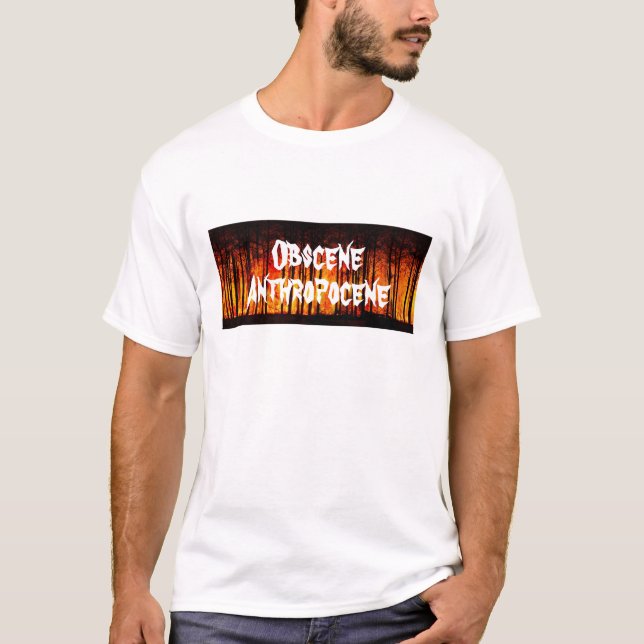 Obscene Anthropocene Climate Change T-Shirt (Front)