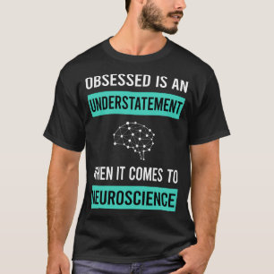 Obsessed Neuroscience Neuroscientist T-Shirt