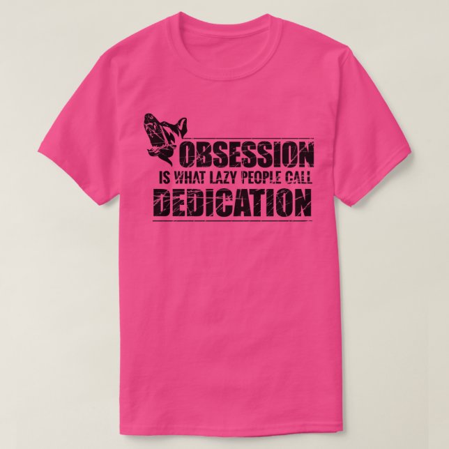 Obsession is what lazy people call dedication  T-Shirt (Design Front)