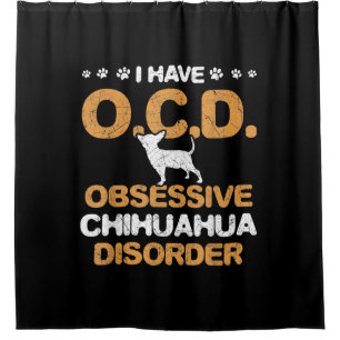 Obsessive Chihuahua Disorder Chihuahua Shower Curtain