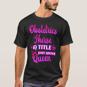 Obstetric Nurse A Title Just Above Queen Cute OB S T-Shirt