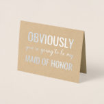 Obviously | Funny Bridesmaid or Maid of Honour Foil Card<br><div class="desc">Silver foil funny bridesmaid proposal card "OBVIOUSLY YOU'RE GOING TO BE MY MAID OF HONOR (and no,  that wasn't a question)."</div>