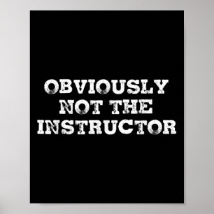 Obviously Not The Instructor Funny Sayings Gift Me Poster
