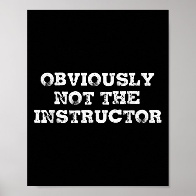 Obviously Not The Instructor Funny Sayings Gift Me Poster (Front)