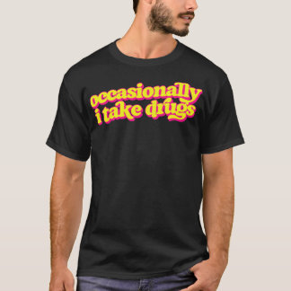 Occasionally I Take Drugs T-Shirt