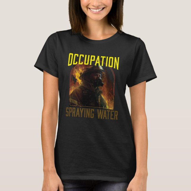 Occupation Spraying Water Fireman Firefighter Fire T-Shirt (Front)