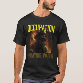 Occupation Spraying Water Fireman Firefighter Fire T-Shirt