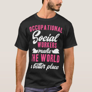 Occupational Social Workers Make World Place Bette T-Shirt
