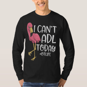 Occupational Therapist I Cant Adl Today T-Shirt