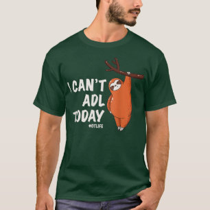 Occupational Therapist Tee I Cant ADL Today