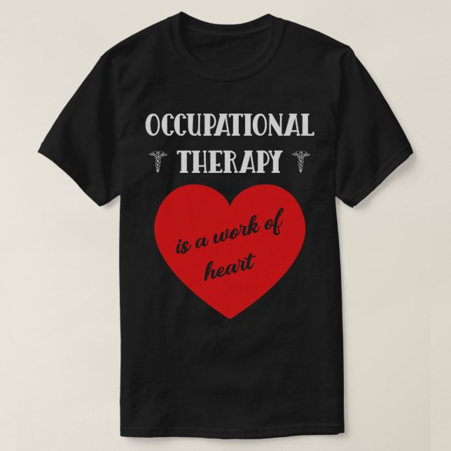 Occupational Therapy Is A Work Of Heart Occupation T-Shirt (Design Front)