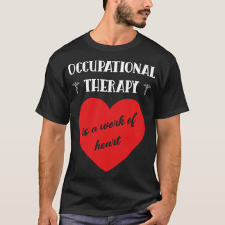Occupational Therapy Is A Work Of Heart Occupation T-Shirt