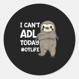 Occupational Therast Joke I Can't Adl Today #otlif Classic Round Sticker