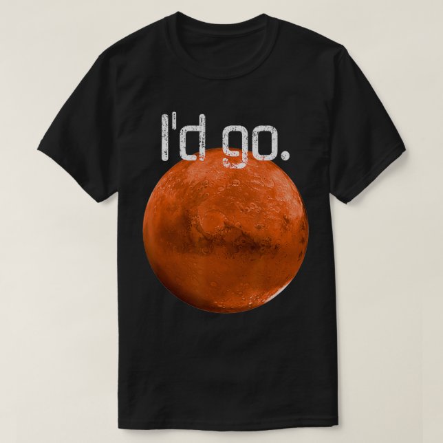 Occupy Mars I'd go  Mission to Mars Space Eplorer  T-Shirt (Design Front)
