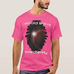 Occupy Mars - Mission To Mars - I Would Leave Imme T-Shirt