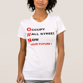 OCCUPY WALL STREET NOW OWN YOUR FUTURE ! T-Shirt