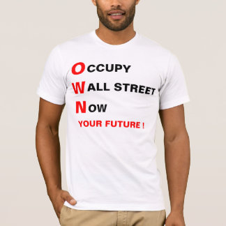 OCCUPY WALL STREET NOW OWN YOUR FUTURE ! T-Shirt